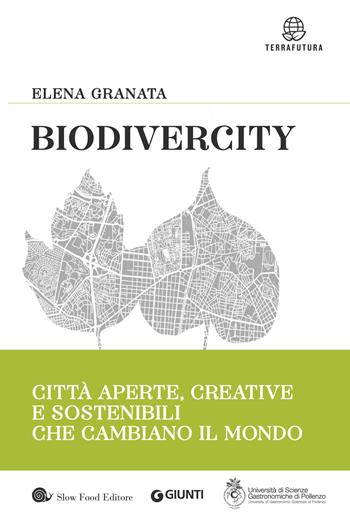 Biodivercity. Città aperte, creative e sostenibili che cambiano il mondo - Elena Granata - Libro Slow Food 2019, Terrafutura | Libraccio.it