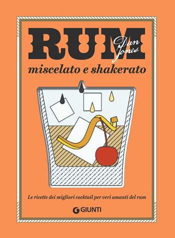 Rum. Miscelato e shakerato - Dan Jones - Libro Giunti Editore 2018, Cucina | Libraccio.it