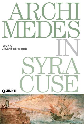 Archimedes in Syracuse. Catalogo della mostra (Siracusa, 26 maggio 2018-31 dicembre 2019). Ediz. in inglese  - Libro Giunti Editore 2018, Grandi libri arte | Libraccio.it