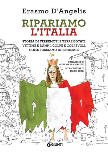 Ripariamo l'Italia. Storia di terremoti e terremotati. Vittime e danni. Colpe e colpevoli. Come possiamo difenderci? - Erasmo D'Angelis - Libro Giunti Editore 2018 | Libraccio.it