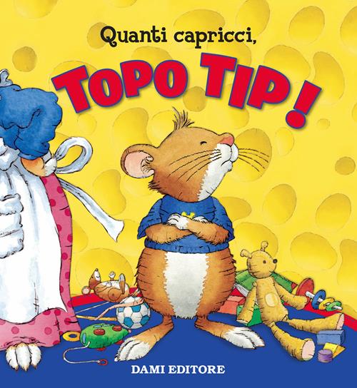 Quanti capricci, Topo Tip! Ediz. a colori - Anna Casalis - Libro Dami  Editore 2018, Topo Tip