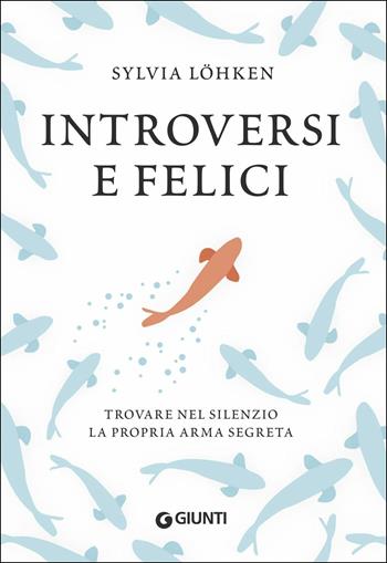 Introversi e felici. Trovare nel silenzio la propria arma segreta - Sylvia Löhken - Libro Giunti Editore 2019, Varia | Libraccio.it