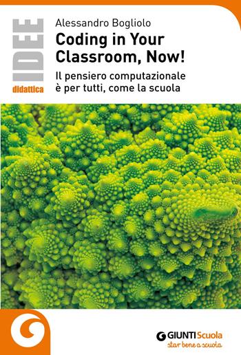 Coding in your classroom, now! Il pensiero computazionale è per tutti, come la scuola - Alessandro Bogliolo - Libro Giunti Scuola 2018, Idee e strumenti | Libraccio.it