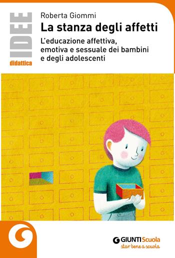 La stanza degli affetti. L'educazione affettiva, emotiva e sessuale dei bambini e degli adolescenti - Roberta Giommi - Libro Giunti Scuola 2018, Idee e strumenti | Libraccio.it