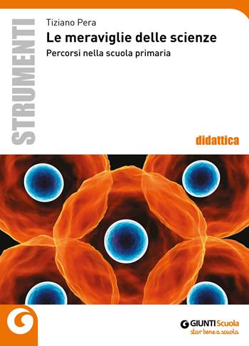 Le meraviglie delle scienze. Percorsi nella scuola primaria - Tiziano Pera - Libro Giunti Scuola 2018, Idee e strumenti | Libraccio.it