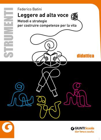 Leggere ad alta voce. Metodi e strategie per costruire competenze per la vita - Federico Batini - Libro Giunti Scuola 2019, Idee e strumenti | Libraccio.it