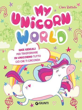 My unicorn world - Clara Battello - Libro Giunti Editore 2018, Tempo libero e divertimento | Libraccio.it