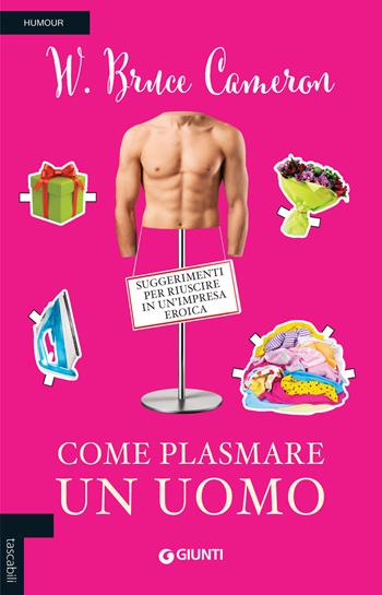 Come plasmare un uomo. Suggerimenti per riuscire in un'impresa eroica - W. Bruce Cameron - Libro Giunti Editore 2018, Tascabili Giunti | Libraccio.it