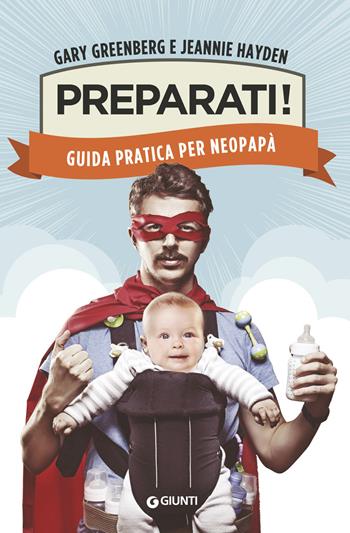 Preparati! Guida pratica per neopapà - Gary Greenberg, Jeannie Hayden - Libro Giunti Editore 2018, Varia | Libraccio.it