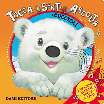 I cuccioli. Tocca senti ascolta - Anna Casalis, Tony Wolf - Libro Dami Editore 2018, Tocca e senti | Libraccio.it