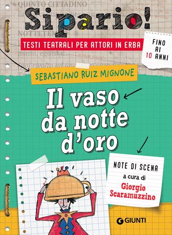 Il vaso da notte d'oro. Testi teatrali per attori in erba - Sebastiano Ruiz-Mignone - Libro Giunti Editore 2019, Sipario! | Libraccio.it