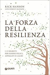 La forza della resilienza. I 12 segreti per essere felici, appagati e calmi