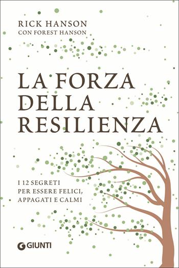 La forza della resilienza. I 12 segreti per essere felici, appagati e calmi - Rick Hanson, Forrest Hanson - Libro Giunti Editore 2019, Varia | Libraccio.it