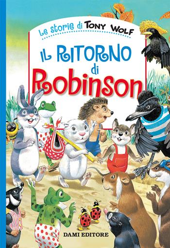 Il ritorno di Robinson. Ediz. a colori - Tony Wolf, Peter Holeinone - Libro Dami Editore 2019, Le storie di Tony Wolf | Libraccio.it