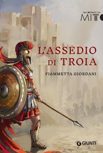 L' assedio di Troia - Fiammetta Giordani - Libro Giunti Editore 2019, Raccontami un mito | Libraccio.it