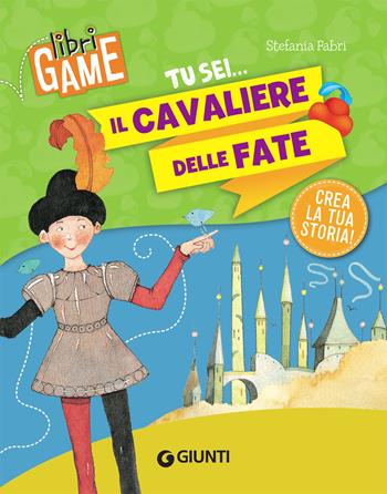 Tu sei... il cavaliere delle fate - Stefania Fabri - Libro Giunti Editore 2019, Libri game | Libraccio.it