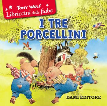 I tre porcellini - Tony Wolf - Libro Dami Editore 2019, Libriccini delle fiabe | Libraccio.it