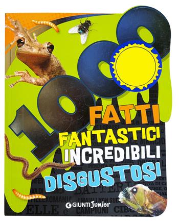 1000 fatti fantastici incredibili disgustosi  - Libro Giunti Junior 2018, Mille domande | Libraccio.it