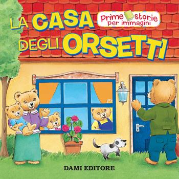 La casa degli Orsetti - Silvia D'Achille, Maurizia Rubino - Libro Dami Editore 2019, Prime storie per immagini | Libraccio.it