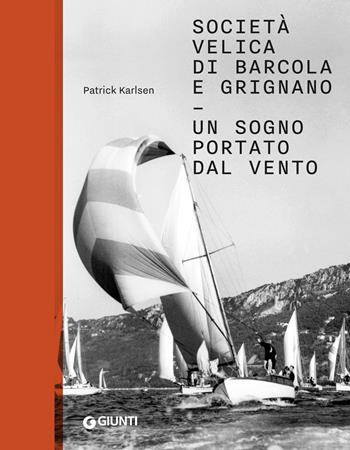 Società velica di Barcola e Grignano. Un sogno portato dal vento. Ediz. a colori - Patrick Karlsen - Libro Giunti Editore 2018, Affari speciali | Libraccio.it