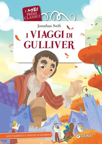 I viaggi di Gulliver - Jonathan Swift, Roberto Morgese - Libro Giunti Kids 2019, I miei primi classici | Libraccio.it