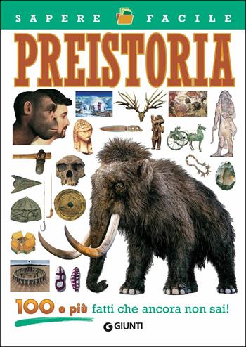 Preistoria. 100 e più fatti che ancora non sai! - Andrea Bachini - Libro Giunti Editore 2019, Sapere facile | Libraccio.it