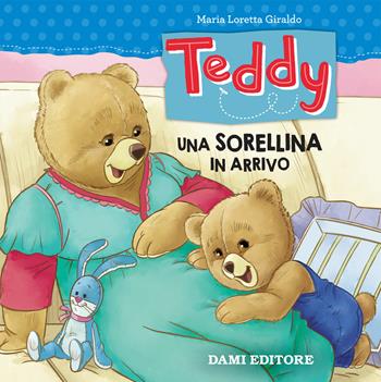 Teddy. Una sorellina in arrivo - Maria Loretta Giraldo - Libro Dami Editore 2019 | Libraccio.it