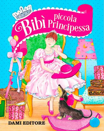Bibì piccola principessa - Rosalba Troiano - Libro Dami Editore 2019, I libri per le bambine | Libraccio.it
