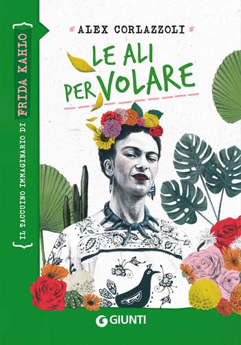 Le ali per volare. Il taccuino immaginario di Frida Kahlo - Alex Corlazzoli - Libro Giunti Editore 2023, Taccuini immaginari | Libraccio.it