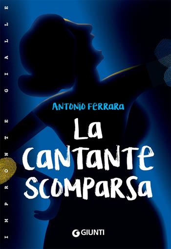 La cantante scomparsa - Antonio Ferrara - Libro Giunti Editore 2019, Impronte gialle | Libraccio.it