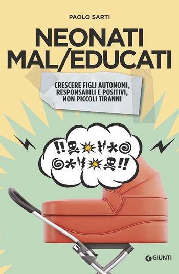 Neonati mal/educati. Crescere figli autonomi, responsabili e positivi, non piccoli tiranni - Paolo Sarti - Libro Giunti Editore 2019, Parenting | Libraccio.it