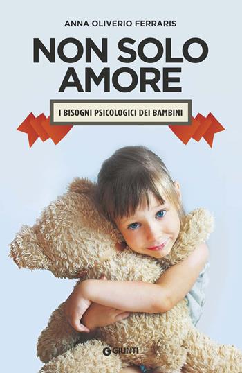 Non solo amore. I bisogni psicologici dei bambini - Anna Oliverio Ferraris - Libro Giunti Editore 2019, Parenting | Libraccio.it