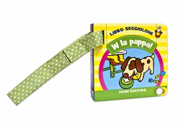 W la pappa! Libro seggiolone  - Libro Dami Editore 2019, Baby book | Libraccio.it