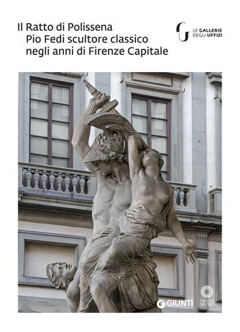 Il Ratto di Polissena. Pio Fedi scultore classico negli anni di Firenze capitale. Catalogo della mostra (Firenze, 24 novembre 2018-10 marzo 2019). Ediz. a colori  - Libro Giunti Editore 2018 | Libraccio.it