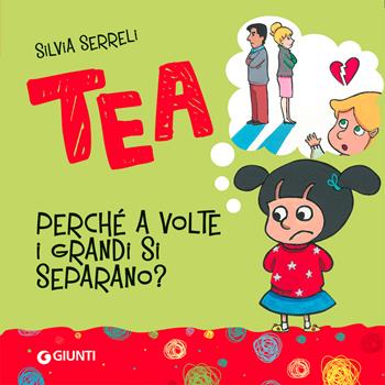 Perché a volte i grandi si separano? Tea. Ediz. a colori - Silvia Serreli - Libro Giunti Editore 2021, Tea | Libraccio.it