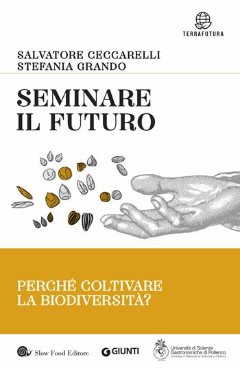 Seminare il futuro. Perché coltivare la biodiversità? - Salvatore Ceccarelli, Stefania Grando - Libro Slow Food 2019, Terrafutura | Libraccio.it