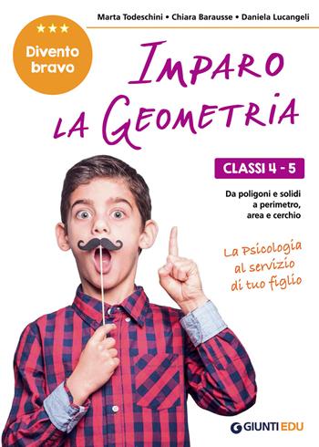 Imparo la geometria. Classi 4-5. Dai poligoni e i solidi, al perimetro, area e cerchio - Marta Todeschini, Chiara Barausse, Daniela Lucangeli - Libro Giunti EDU 2019, Materiali di potenziamento e recupero | Libraccio.it