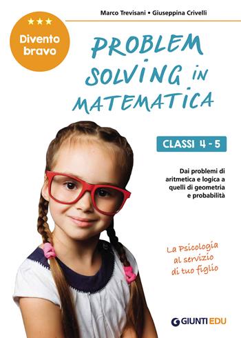 Problem solving in matematica. Classi 4-5. Un allenamento delle capacità di problem solving attraverso problemi di logica, aritmetica, geometria, calcolo delle probabilità e statistica - Marco Trevisani, Giuseppina Crivelli - Libro Giunti EDU 2019, Materiali di potenziamento e recupero | Libraccio.it