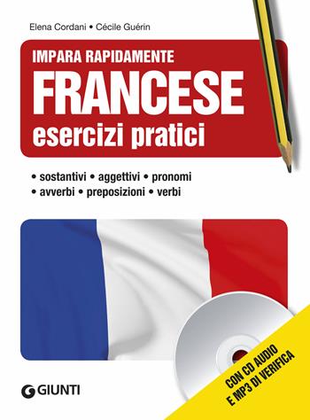 Francese. Esercizi pratici. Sostantivi, aggettivi, pronomi, avverbi, preposizioni, verbi. Con CD Audio formato MP3 - Elena Cordani, Cécile Guérin - Libro Giunti Editore 2019, Impara rapidamente | Libraccio.it