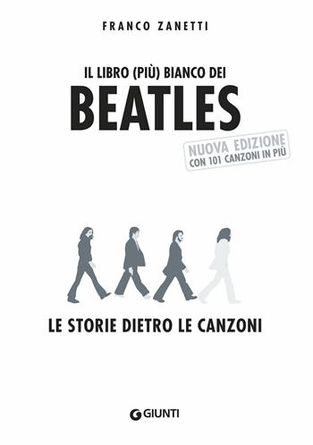 Il libro (più) bianco dei Beatles. Le storie dietro le canzoni. Nuova ediz. - Franco Zanetti - Libro Giunti Editore 2019, Bizarre. Storie dietro le canzoni | Libraccio.it