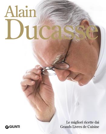 Alain Ducasse. Le migliori ricette dai Grands Livres de Cuisine - Alain Ducasse - Libro Giunti Editore 2019, Libri di Ducasse | Libraccio.it