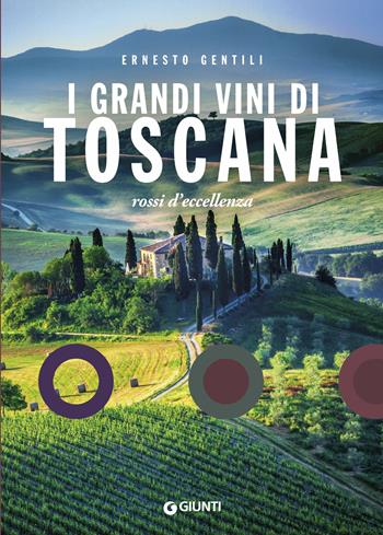 I grandi vini di Toscana. Rossi d'eccellenza - Ernesto Gentili - Libro Giunti Editore 2019, Reference di enogastronomia | Libraccio.it