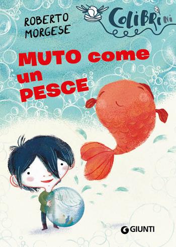 Muto come un pesce - Roberto Morgese - Libro Giunti Editore 2019, Colibrìni | Libraccio.it