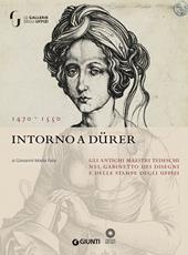 Intorno a Dürer. Gli antichi maestri tedeschi nella collezione del Gabinetto dei Disegni e delle Stampe degl Uffizi