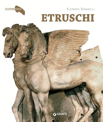Etruschi. Storia di un popolo misterioso - Eleonora Sandrelli - Libro Giunti Editore 2019, Dossier Gold | Libraccio.it