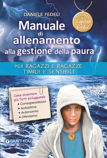 Manuale di allenamento alla gestione della paura. Per ragazzi e ragazze timidi e sensibili. I segreti di Capitan Gedu - Daniele Fedeli - Libro Giunti EDU 2019, Crescere insieme | Libraccio.it