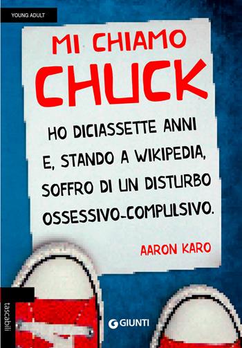 Mi chiamo Chuck. Ho diciassette anni. E, stando a Wikipedia, soffro di un disturbo ossessivo-compulsivo - Aaron Karo - Libro Giunti Editore 2019, Tascabili Giunti | Libraccio.it