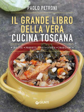 Il grande libro della vera cucina toscana - Paolo Petroni - Libro Giunti Editore 2019, Ricettario d'autore | Libraccio.it