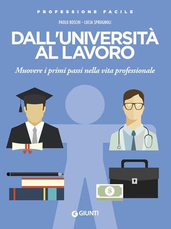 Dall'università al lavoro. Muovere i primi passi nella vita professionale - Paolo Boschi, Lucia Sprugnoli - Libro Giunti Editore 2019, Professione facile | Libraccio.it