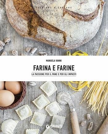 Farina e farine. La passione per il pane e per gli impasti - Manuela Vanni - Libro Giunti Editore 2019, Tecniche & cotture | Libraccio.it